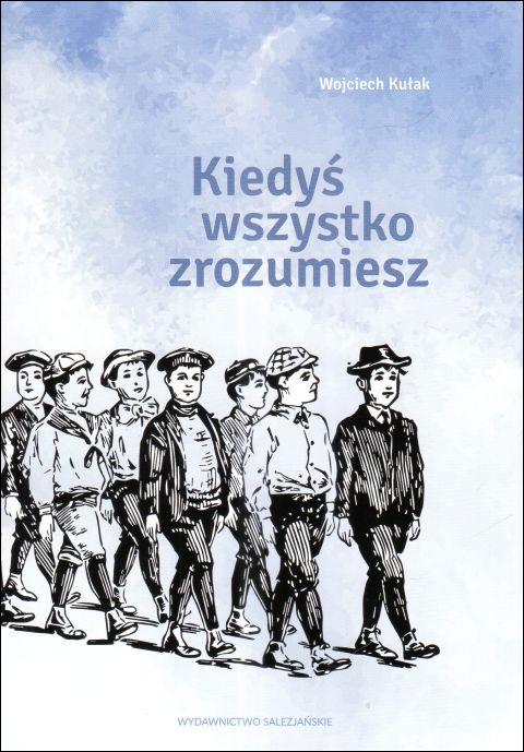 Kiedyś wszystko zrozumiesz (książka) - Wojciech Kułak, Jan Bosko, Wydawnictwo Salezjańskie - Warszawa, 2024 r., oprawa miękka - 67288 9788372015617