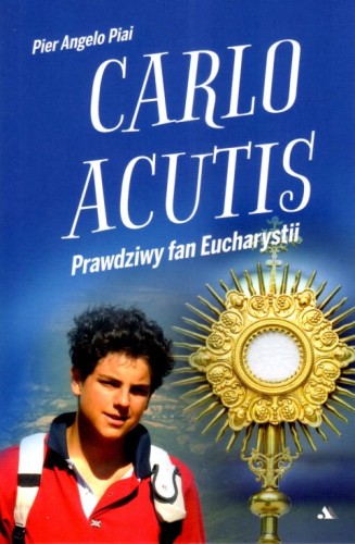 Carlo Acutis. Prawdziwy fan Eucharystii (książka) - Pier Angelo Piai, młodzież, Wydawnictwo AA - Kraków, 2024 r., oprawa miękka - 67199 9788378644477