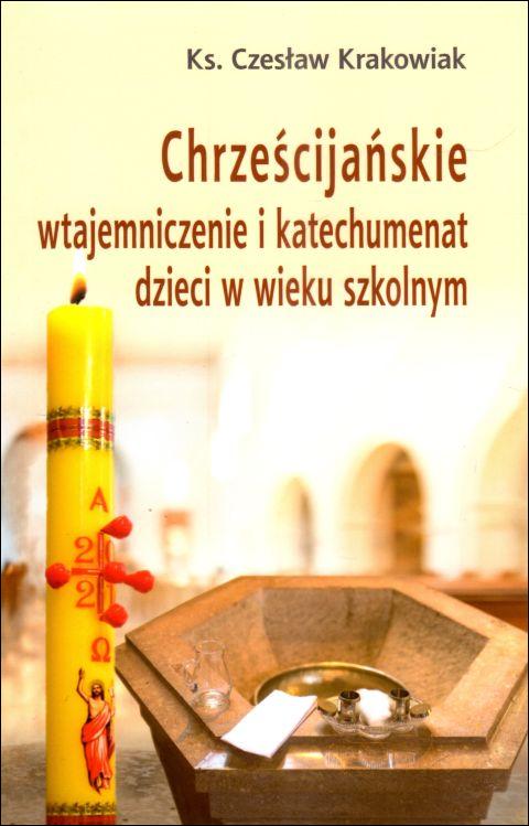 Chrześcijańskie wtajemniczenie i katechumenat dzieci w wieku szkolnym (książka) - ks. Czesław Krakowiak, katecheci, wychowawcy, Wydawnictwo Archidiecezji Lubelskiej GAUDIUM, 2023 r., oprawa miękka - 67076 9788375484434