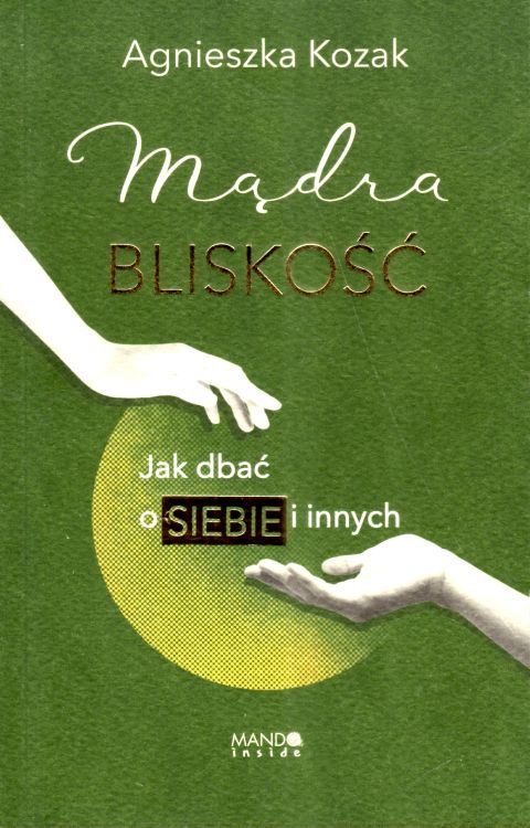 Mądra Bliskość. Jak dbać o siebie i innych (książka) - Agnieszka Kozak, psychologia, Wydawnictwo WAM, 2025 r., oprawa twarda - 67066 9788327739599