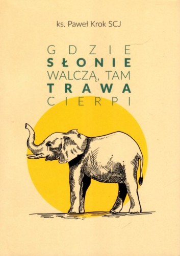 Gdzie słonie walczą, tam trawa cierpi (książka) - ks. Paweł Krok, rozważania, Wydawnictwo Księży Sercanów DEHON, 2023 r., oprawa miekka - 67054 9788375196573