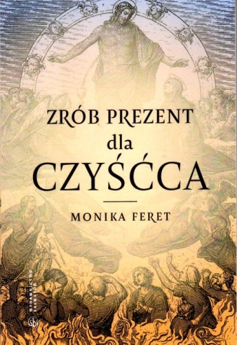 Zrób prezent dla czyśćca (książka) - Monika Feret, czyściec, Wydawnictwo Salwator, 2024 r., oprawa miękka - 67004 9788375807103