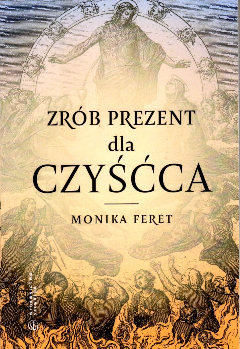 Zrób prezent dla czyśćca (książka) - Monika Feret, czyściec, Wydawnictwo Salwator, 2024 r., oprawa miękka - 67004 9788375807103