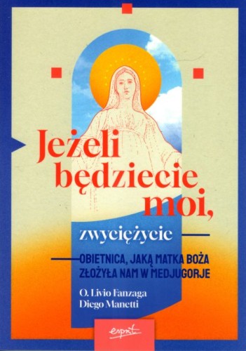 Jeżeli będziecie moi, zwyciężycie (książka) - Diego Manetti, o. Livio Fanzaga,, maryjne, ESPRIT, 2024 r., oprawa miękka ze skrzydełkami - 66986 9788367742405