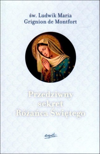 Przedziwny sekret Różańca Świętego (książka) - św. Ludwik Maria Grignion de Montfort, Różaniec św., ESPRIT, 2024 r., oprawa miękka ze skrzydełkami - 66949 9788367925860