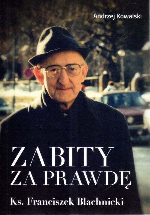 Zabity za prawdę. Ks. Franciszek Blachnicki (książka) - Andrzej Kowalski, Blachnicki, Wydawnictwo Światło-Życie, 2023 r., oprawa miękka - 66889 9788375658392