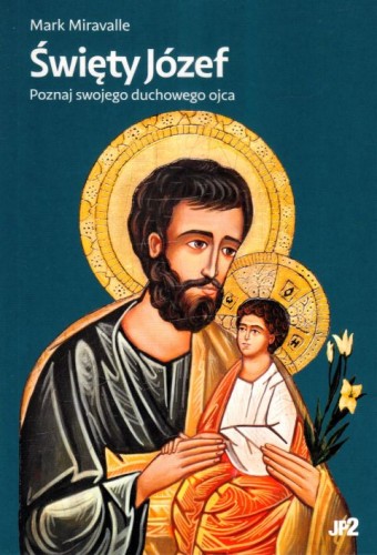 Święty Józef. Poznaj swojego duchowego ojca (książka) - Mark Miravalle, św.Józef, WYDAWNICTWO JANA PAWŁA II, 2024 r., oprawa miękka - 66803 9788367680080