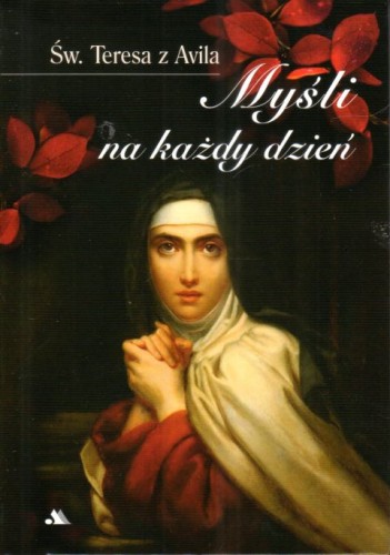 Myśli na każdy dzień. Św Teresa z Avilla (książka) - św. Teresa od Jezusa, myśli rozważania, Wydawnictwo AA - Kraków, 2024 r., oprawa zintegrowana - 66633 9788383400532