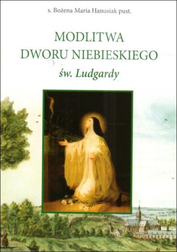 Modlitwa Dworu Niebieskiego św.Ludgardy (książka) - s. Maria Bożena Hanusiak, modlitwa, Wydawnictwo AA - Kraków, 2024 r., oprawa miękka - 66631 9788383400358