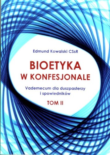 Bioetyka w konfesjonale. Vademecum dla duszpasterzy i spowiedników Tom II (książka) - Edmund Kowalski CSsR, bioetyka, HOMO DEI, 2024 r., oprawa miękka - 66580 9788367767118