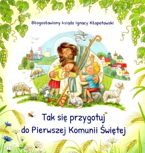 Tak się przygotuj do Pierwszej Komunii Świętej (książka) - bł. ks. Ignacy Kłopotowski, Dzieci-1-3 kl, Wydawnictwo Sióstr Loretanek, 2024 r., oprawa miękka - 66552 9788382121513