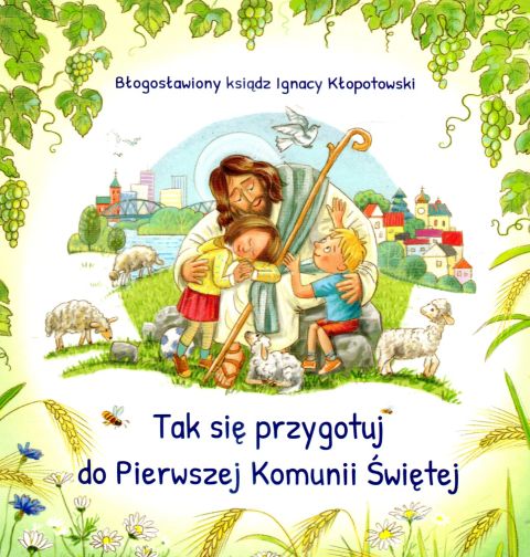 Tak się przygotuj do Pierwszej Komunii Świętej (książka) - bł. ks. Ignacy Kłopotowski, Dzieci-1-3 kl, Wydawnictwo Sióstr Loretanek, 2024 r., oprawa miękka - 66552 9788382121513
