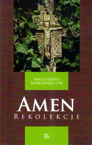 Amen. Rekolekcje (książka) - Małgorzata Borkowska, popularnonaukowe, Wydawnictwo OO. Benedyktynów TYNIEC, 2020 r., oprawa miękka - 66532 9788382050134