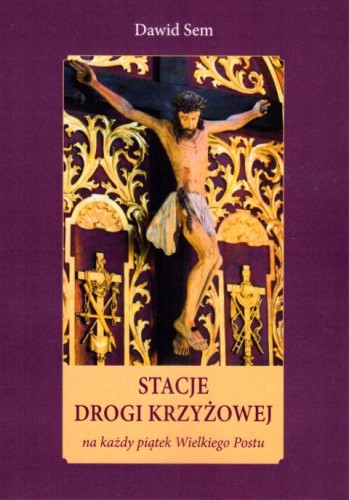 Stacje Drogi Krzyżowej na każdy piątek Wielkiego Postu (książka) - Dawid Sem, Droga Krzyżowa, Wydawnictwo Drukarnia Diecezjalna - Sandomierz, 2024 r., oprawa miękka - 66517 9788383451237