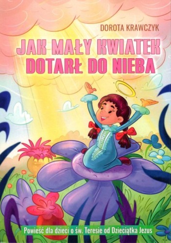 Jak mały kwiatek dotarł do nieba (książka) - Dorota Krawczyk, dzieci, Wydawnictwo OO. Karmelitów Bosych, 2023 r., oprawa miękka - 66418 9788376046990