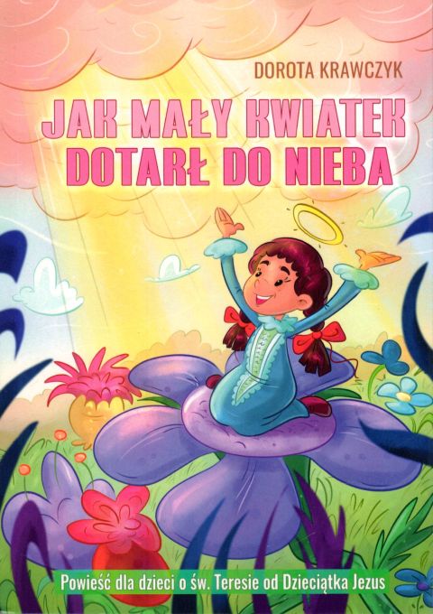 Jak mały kwiatek dotarł do nieba (książka) - Dorota Krawczyk, dzieci, Wydawnictwo OO. Karmelitów Bosych, 2023 r., oprawa miękka - 66418 9788376046990