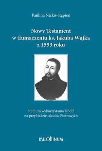 Nowy Testament w tłum. Ks. J. Wujka z 1593 roku (książka) - Paulina Stępień-Nicko, Biblia, Wydawnictwo Pallottinum, 2023 r., oprawa twarda - 66391 9788370149680