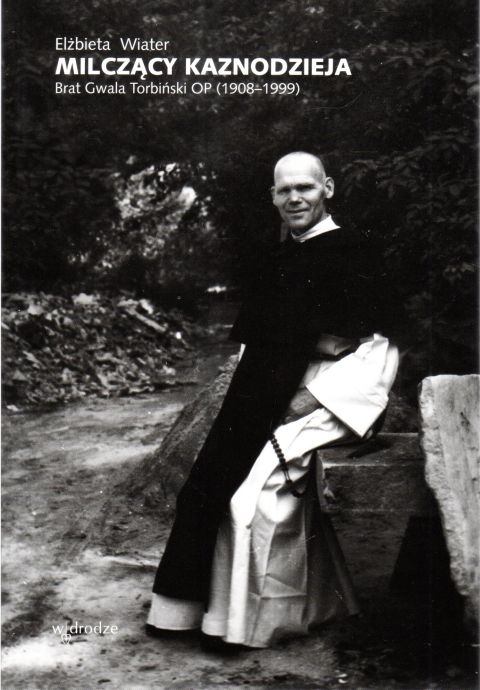 Milczący kaznodzieja. Brat Gwala Torbiński OP (1908-1999) (książka) - Elżbieta Wiater, biografie, Wydawnictwo W drodze, 2023 r., oprawa miękka ze skrzydełkami - 66375 9788379066322