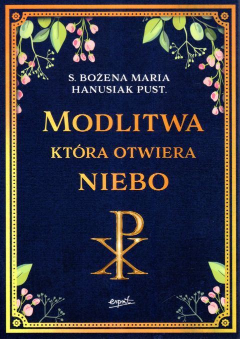 Modlitwa, która otwiera niebo (książka) - s. Bożena Maria Hanusiak, modlitwa, ESPRIT, 2023 r., oprawa miękka ze skrzydełkami - 66365 9788367925372