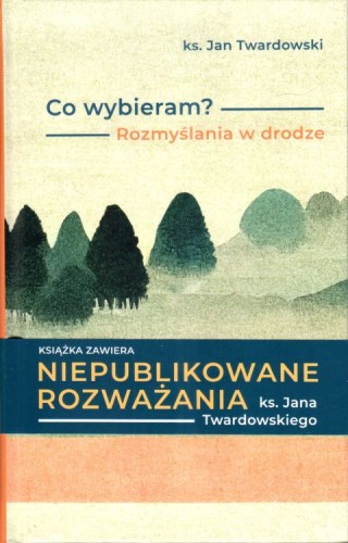 Co wybieram? Rozmyślania w drodze (książka) - ks. Jan Twardowski, rozważania, Drukarnia i Księgarnia św. Wojciecha, 2023 r., oprawa twarda - 66257 9788380655904