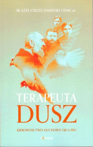 Terapeuta dusz. Kierownictwo duchowe Ojca Pio (książka) - Błażej Strzechmiński, ojciec Pio, SERAFIN, 2023 r., oprawa miękka - 66235 9788366779686