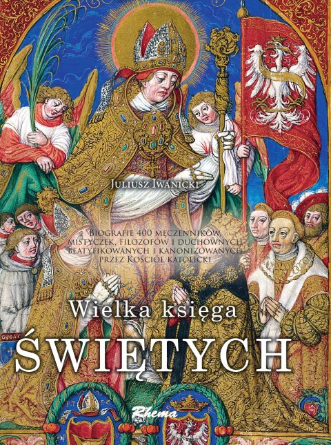 Wielka Księga Świętych (żywoty świętych, leksykon, życiorysy, biografie, sylwetki, biogramy) (książka) - Juliusz Iwanicki, albumy, Wydawnictwo Rhema, 2023 r., oprawa twarda - 65654 9788383480954