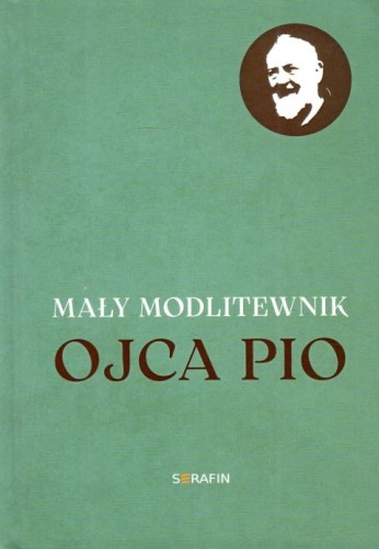 Mały modlitewnik Ojca Pio (książka) - Dorota Knapik  (opr.) , ojciec Pio, SERAFIN, 2023 r., oprawa twarda - 65062 9788366779624