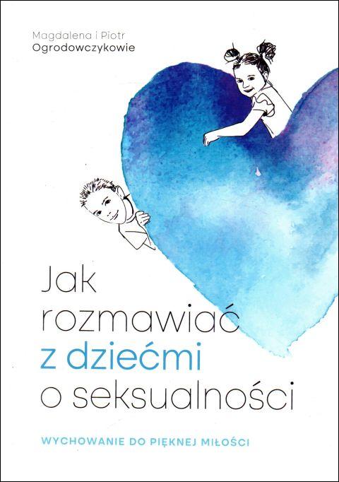Jak rozmawiać z dziećmi o seksualności (książka) - Magdalena i Piotr Ogrodowczykowie, pedagogika, MOCNI W DUCHU WYDAWNICTWO, 2022 r., oprawa miękka - 64985 9788367126168