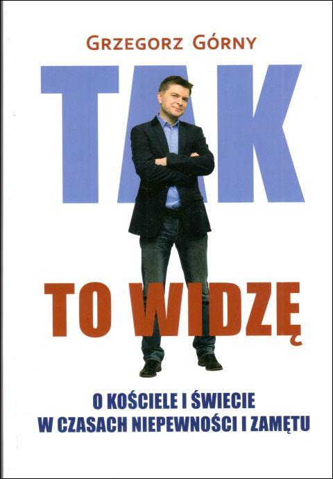 Tak, to widzę. O kościele i świecie w czasach niepewności i zamętu (książka) - Grzegorz Górny, popularnonaukowe, HOMO DEI, 2023 r., oprawa miękka - 64907 9788365939975