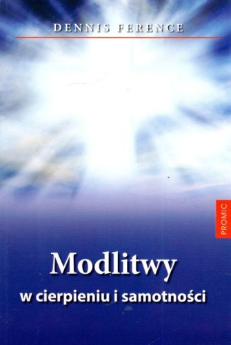 Modlitwy w cierpieniu i samotności (książka) - Dennis Ference, modlitwa, PROMIC, 2017 r., oprawa miękka - 64519 9788367770002