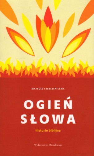 Ogień Słowa. Historie biblijne (książka) - ks. Mateusz Szerszeń, Biblia, Wydawnictwo Michalineum, 2023 r., oprawa miękka ze skrzydełkami - 64500 9788370197629