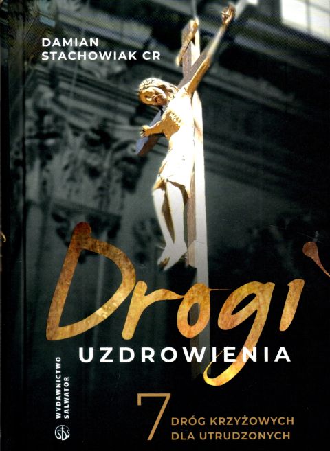 Drogi uzdrowienia. 7 dróg krzyżowych dla utrudzonych (książka) - Damian Stachowiak, Droga Krzyżowa, Wydawnictwo Salwator, 2023 r., oprawa twarda - 64492 9788375809008