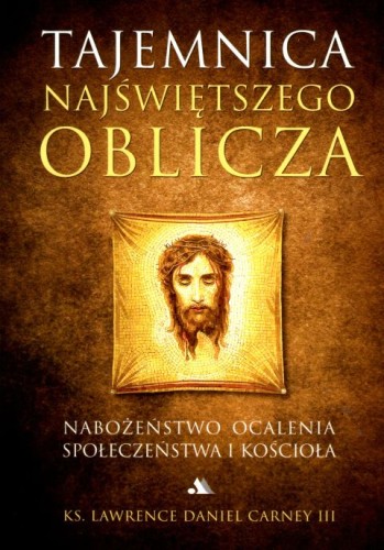 Tajemnica najświętszego oblicza (książka) - ks. Lawrence Daniel Carney, myśli rozważania, Wydawnictwo AA - Kraków, 2022 r., oprawa miękka - 64489 9788378647997