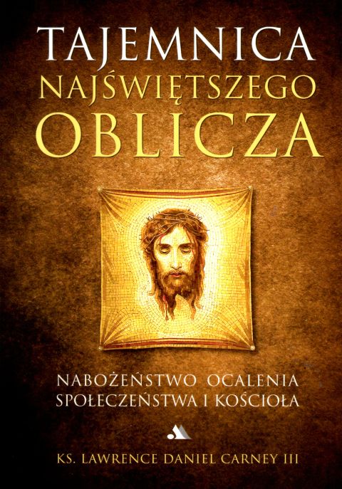 Tajemnica najświętszego oblicza (książka) - ks. Lawrence Daniel Carney, myśli rozważania, Wydawnictwo AA - Kraków, 2022 r., oprawa miękka - 64489 9788378647997
