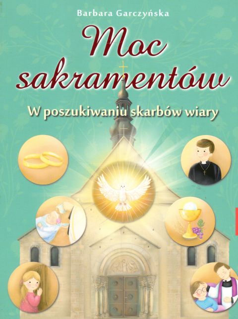 Moc sakramentów. W poszukiwaniu skarbów wiary (książka) - Barbara Garczyńska, dzieci, PROMIC, 2021 r., oprawa miękka - 64452 9788375028522