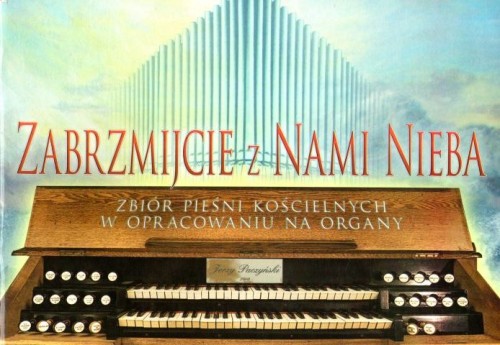 Zabrzmijcie z nami nieba. Zbiór pieśni kościelnych w opracowaniu na organy - Jerzu Paczyński  (opr.) , śpiewniki, POLIHYMNIA, 2010 r., oprawa miękka - 64284 9790801528117