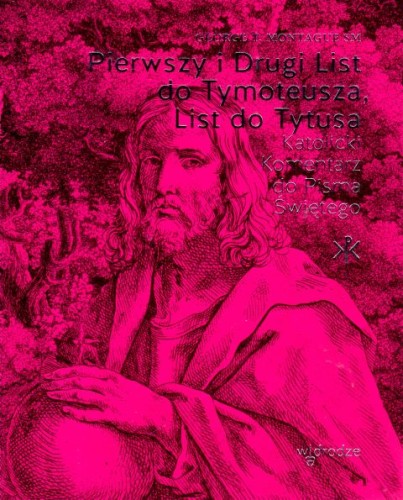 Pierwszy i Drugi List do Tymoteusza, List do Tytusa. Katolicki komentarz do Pisma Świętego (książka) - George T. Montague, Biblia, Wydawnictwo W drodze, 2023 r., oprawa miękka ze skrzydełkami - 64097 9788379066100