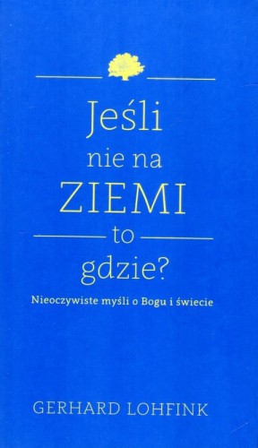 Jeśli nie na ziemi, to gdzie? (książka) - Gerhard Lohfink, Bóg, Drukarnia i Księgarnia św. Wojciecha, 2017 r., oprawa miękka ze skrzydełkami - 63985 9788380651197