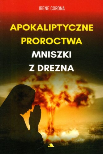 Apokaliptyczne proroctwa Mniszki z Drezna (książka) - Irene Corona, maryjne, Wydawnictwo AA - Kraków, 2023 r., oprawa miękka - 63958 9788378646310