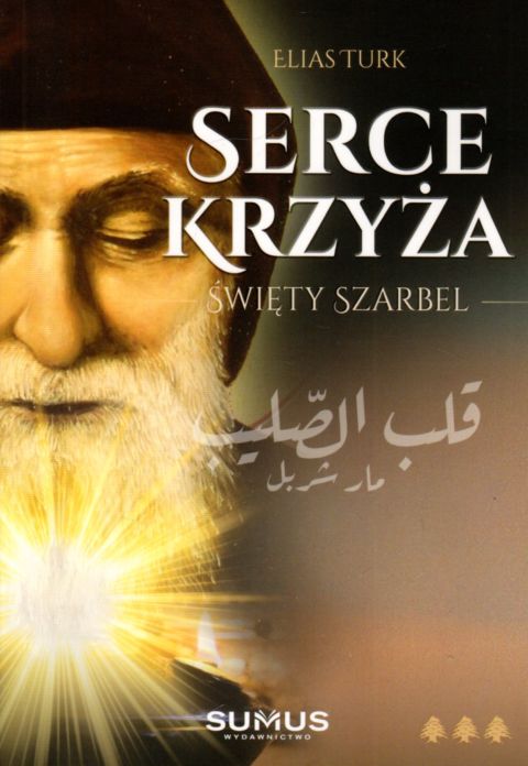 Serce Krzyża. Św. Szarbel (książka) - Elias Turk, Charbel, SUMUS WYDAWNICTWO, 2022 r., oprawa miękka - 63482 9788366020481
