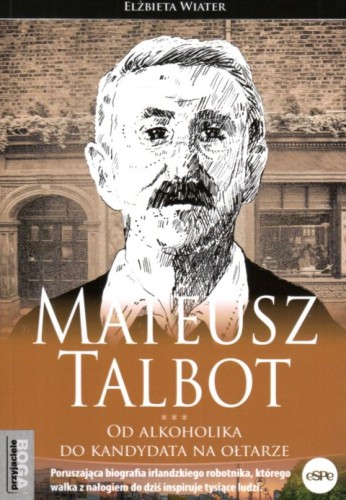 Mateusz Talbot. Od Alkoholika do kandydata na ołtarze (książka) - Elżbieta Wiater, biografie, Wydawnictwo eSPe, 2022 r., oprawa miękka ze skrzydełkami - 63436 9788382011920