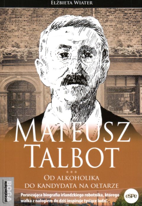 Mateusz Talbot. Od Alkoholika do kandydata na ołtarze (książka) - Elżbieta Wiater, biografie, Wydawnictwo eSPe, 2022 r., oprawa miękka ze skrzydełkami - 63436 9788382011920
