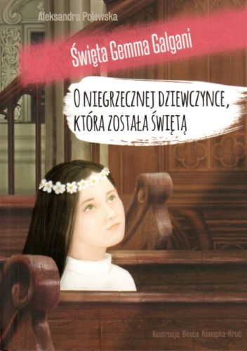 O niegrzecznej dziewczynce, która została świętą. Święta Gemma Galgani (książka) - Aleksandra Polewska, dzieci, Wydawnictwo OO. Franciszkanów, 2019 r., oprawa twarda - 63398 9788377661703