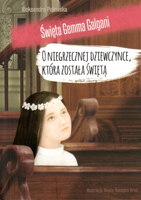 O niegrzecznej dziewczynce, która została świętą. Święta Gemma Galgani (książka) - Aleksandra Polewska, dzieci, Wydawnictwo OO. Franciszkanów, 2019 r., oprawa twarda - 63398 9788377661703
