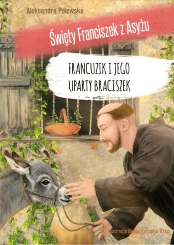 Francuzik i jego uparty braciszek. Święty Franciszek z Asyżu (książka) - Aleksandra Polewska, dzieci, Wydawnictwo OO. Franciszkanów, 2020 r., oprawa twarda - 63393 9788377662021