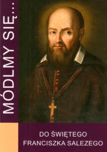 Módlmy się... do św. Franciszka Salezego (książka) - praca zbiorowa, nowenny i modlitwy, WYD. JUT, 2022 r., oprawa miękka - 63284 9788366435704