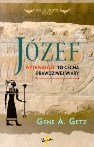 Józef. Wytrwałość to cecha prawdziwej wiary (książka) - Gene A. Getz, św.Józef, Oficyna Wydawnicza VOCATIO, 2022 r., oprawa miękka - 63143 9788378293569