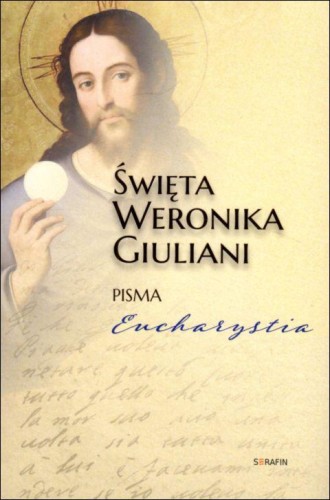 Św. Weronika Giuliani. Pisma. Eucharystia (książka) - św. Weronika Giuliani, biografie, SERAFIN, 2022 r., oprawa miękka - 63036 9788366779518