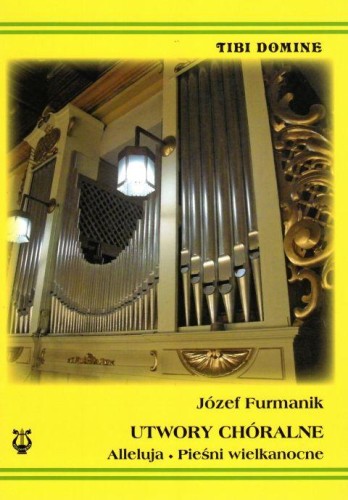 Utwory Chóralne. Alleluja - Pieśni Wielkanocne (książka) - Józef Furmanik, śpiewniki, Wydawnictwo Muzyczne Polihymnia, 2019 r., oprawa miekka - 62958 9790693131389