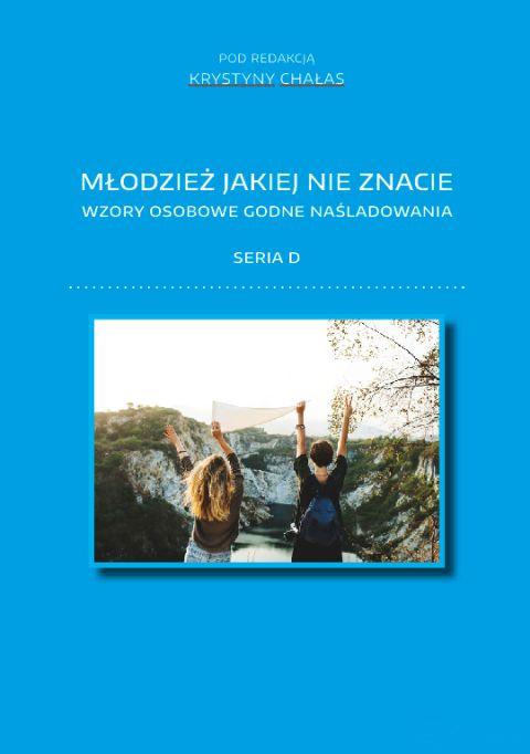 Młodzież jakiej nie znacie. Wzory osobowe godne naśladowania. Seria D (książka) - Krystyna Chałas  (red.) , katecheci, wychowawcy, Wydawnictwo Muzyczne Polihymnia, 2019 r., oprawa miękka - 62955 9788378476016